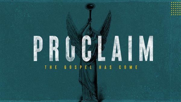 Proclaim: The Gospel has Come